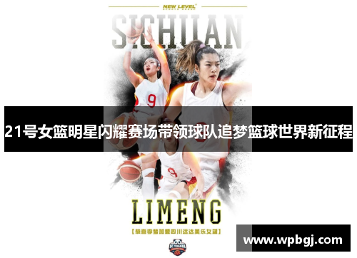 21号女篮明星闪耀赛场带领球队追梦篮球世界新征程